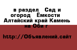  в раздел : Сад и огород » Ёмкости . Алтайский край,Камень-на-Оби г.